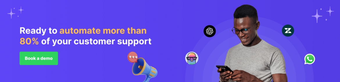 Book a Demo A CTA banner of Text that reads "Ready to automate more than 80% of your customer support" with a button that says "Book a demo."