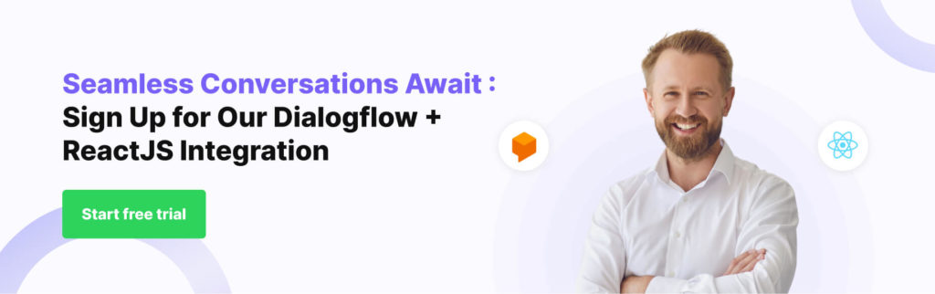 Signup for our Dialogflow + ReactJS Integration CTA saying Discover seamless conversations with our Dialogflow and ReactJS integration. Sign up for a free trial today and elevate your website's interactivity to the next level.