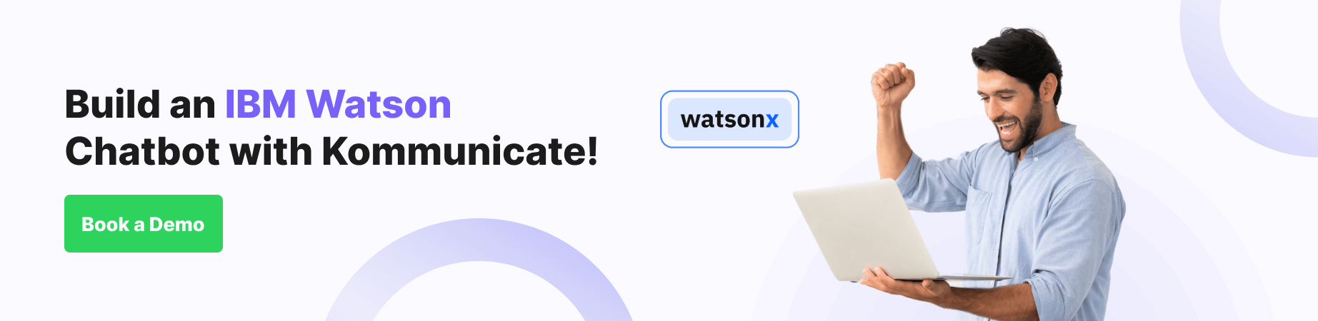 Build an IBM Watson Chatbot with Kommunicate! CTA Banner saying "Build an IBM Watson Chatbot with Kommunicate!" with IBM Watson's logo in the center and a guy holding a laptop and showing his happiness.