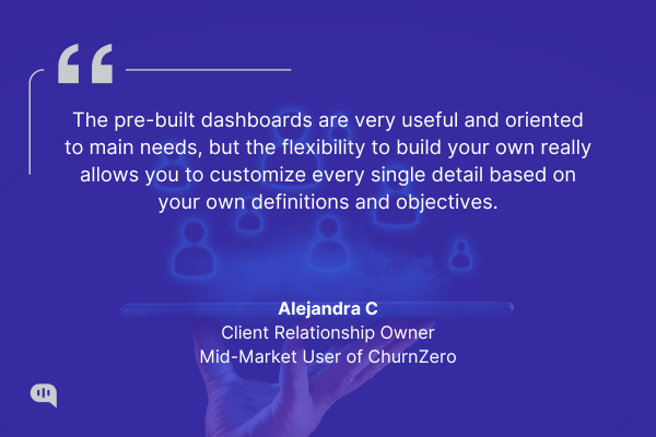 Alejandra C, Client Relationship Owner, Mid-Market User of ChurnZero. Quote graphic with a blue background featuring glowing user icons floating above a digital tablet held by a hand. The quote reads: “The pre-built dashboards are very useful and oriented to main needs, but the flexibility to build your own really allows you to customize every single detail based on your own definitions and objectives.” — Alejandra C, Client Relationship Owner, Mid-Market User of ChurnZero.