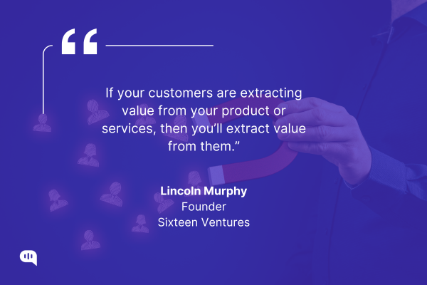 Quote by Lincoln Murphy, Founder of Sixteen Ventures Quote graphic with a person holding a red magnet attracting illustrated customer icons. The quote reads: “If your customers are extracting value from your product or services, then you’ll extract value from them.” — Lincoln Murphy, Founder, Sixteen Ventures.