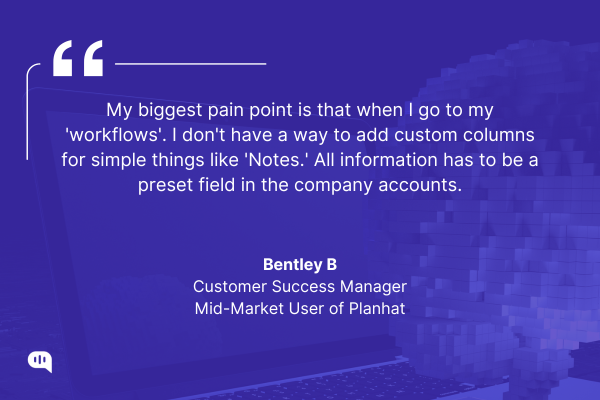 Quote by Bentley B, Customer Success Manager, Mid-Market User of Planhat. Quote graphic with a digital background featuring a pixelated globe and a laptop. The quote reads: “My biggest pain point is that when I go to my 'workflows'. I don't have a way to add custom columns for simple things like 'Notes.' All information has to be a preset field in the company accounts.” — Bentley B, Customer Success Manager, Mid-Market User of Planhat.